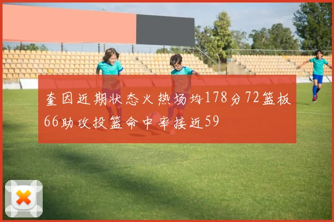 奎因近期状态火热场均178分72篮板66助攻投篮命中率接近59