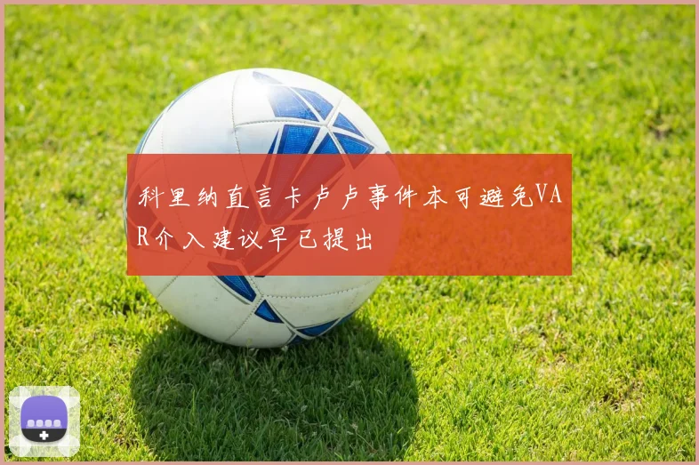 科里纳直言卡卢卢事件本可避免VAR介入建议早已提出