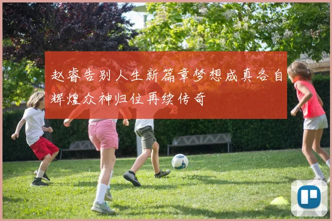 赵睿告别人生新篇章梦想成真各自辉煌众神归位再续传奇