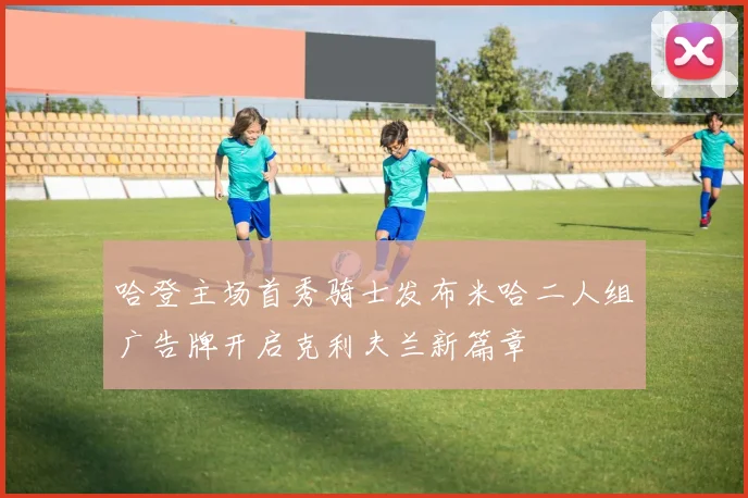 哈登主场首秀骑士发布米哈二人组广告牌开启克利夫兰新篇章