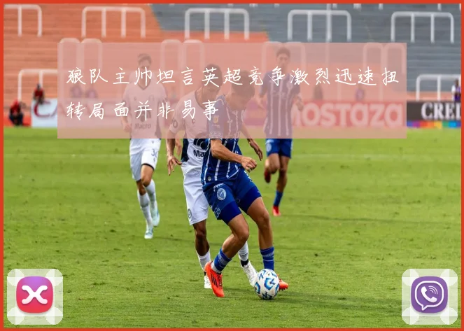狼队主帅坦言英超竞争激烈迅速扭转局面并非易事