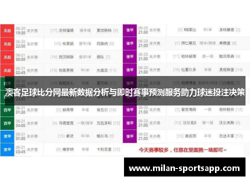 澳客足球比分网最新数据分析与即时赛事预测服务助力球迷投注决策