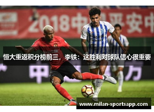 恒大重返积分榜前三，李铁：这胜利对球队信心很重要