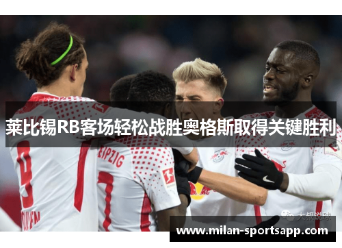 莱比锡RB客场轻松战胜奥格斯取得关键胜利
