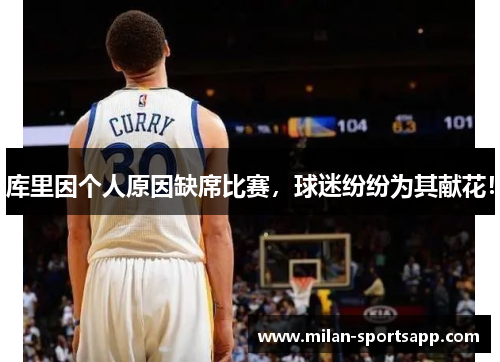 库里因个人原因缺席比赛，球迷纷纷为其献花！