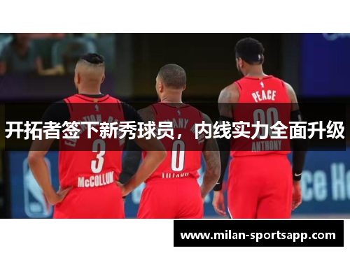 开拓者签下新秀球员，内线实力全面升级